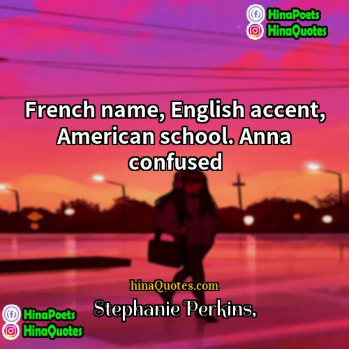 Stephanie Perkins Quotes | French name, English accent, American school. Anna